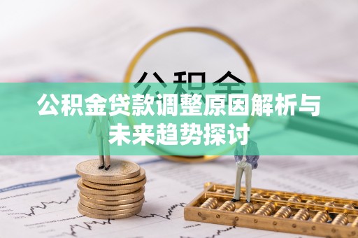 芮城公积金贷款调整原因解析与未来趋势探讨