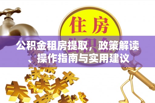 芮城公积金租房提取，政策解读、操作指南与实用建议