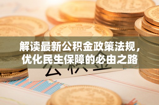 芮城解读最新公积金政策法规，优化民生保障的必由之路