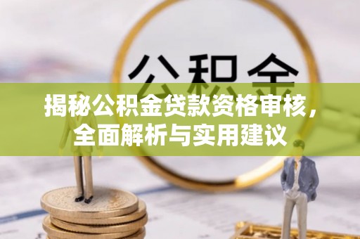 芮城揭秘公积金贷款资格审核，全面解析与实用建议