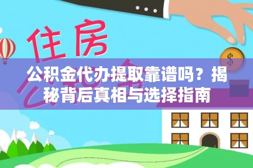 芮城公积金代办提取靠谱吗？揭秘背后真相与选择指南
