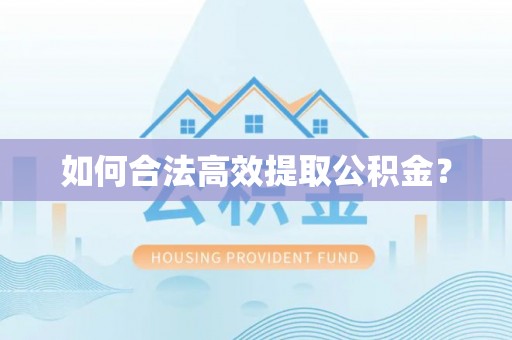 芮城如何合法高效提取公积金？