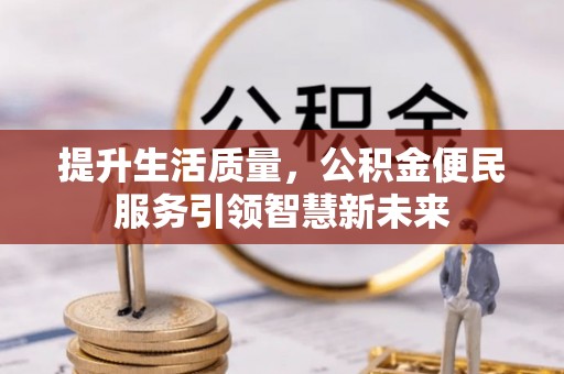 芮城提升生活质量，公积金便民服务引领智慧新未来