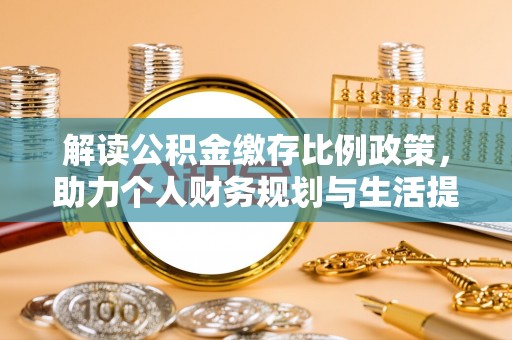 芮城解读公积金缴存比例政策，助力个人财务规划与生活提升