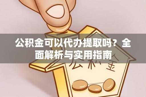 芮城公积金可以代办提取吗？全面解析与实用指南