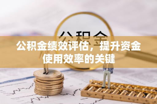 芮城公积金绩效评估，提升资金使用效率的关键