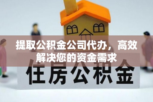 芮城提取公积金公司代办，高效解决您的资金需求