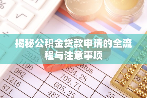 芮城揭秘公积金贷款申请的全流程与注意事项