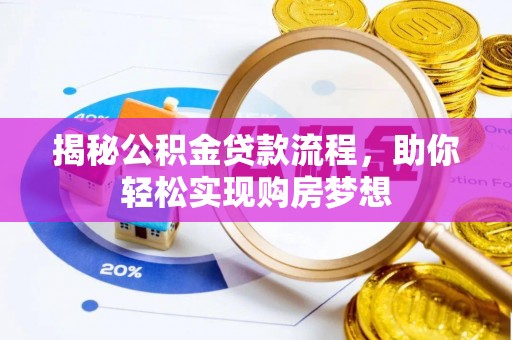芮城揭秘公积金贷款流程，助你轻松实现购房梦想