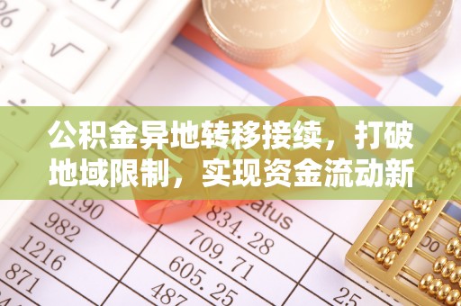 芮城公积金异地转移接续，打破地域限制，实现资金流动新纪元