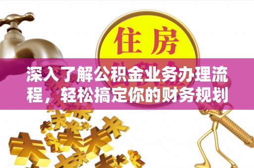 芮城深入了解公积金业务办理流程，轻松搞定你的财务规划