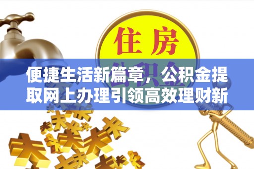 芮城便捷生活新篇章，公积金提取网上办理引领高效理财新趋势