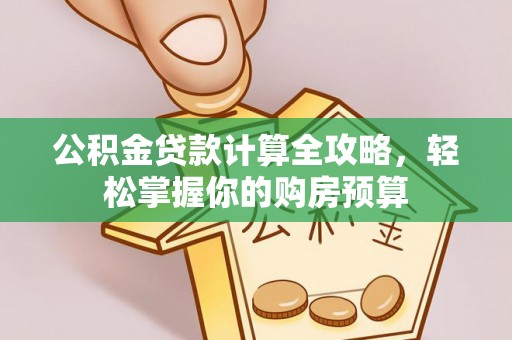 芮城公积金贷款计算全攻略，轻松掌握你的购房预算