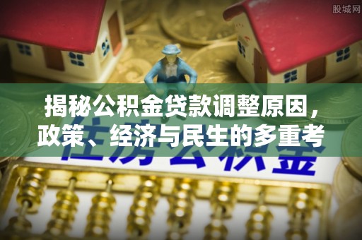 芮城揭秘公积金贷款调整原因，政策、经济与民生的多重考量