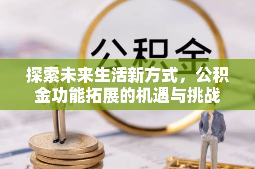 芮城探索未来生活新方式，公积金功能拓展的机遇与挑战