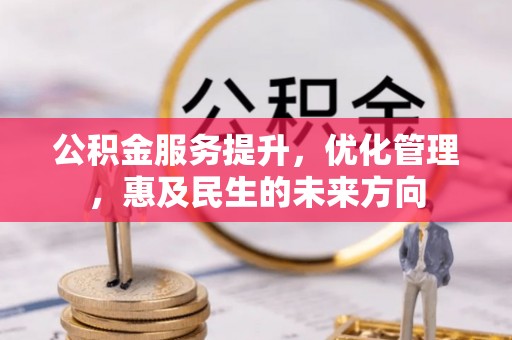 芮城公积金服务提升，优化管理，惠及民生的未来方向