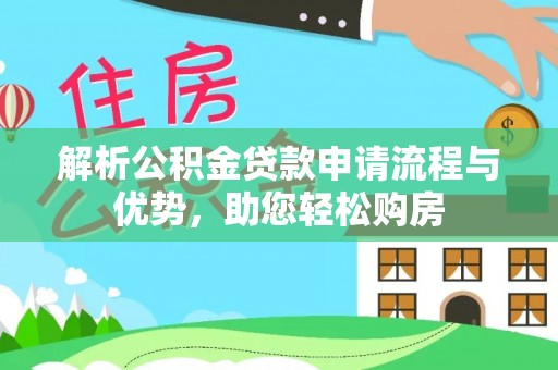 芮城解析公积金贷款申请流程与优势，助您轻松购房