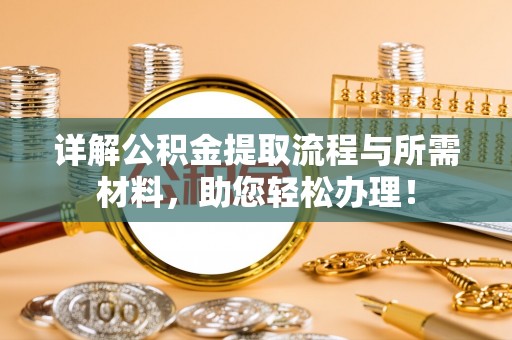 芮城详解公积金提取流程与所需材料，助您轻松办理！