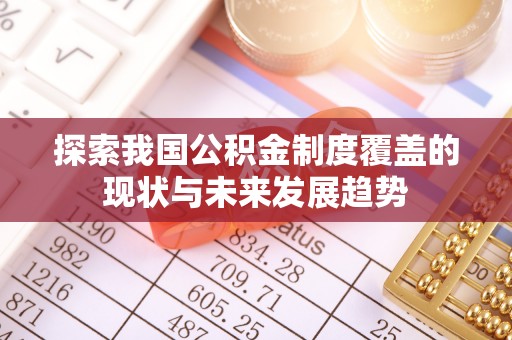 芮城探索我国公积金制度覆盖的现状与未来发展趋势
