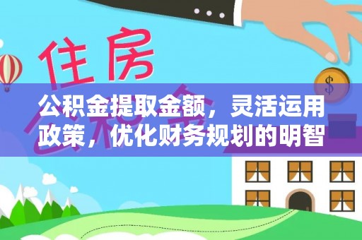 芮城公积金提取金额，灵活运用政策，优化财务规划的明智选择