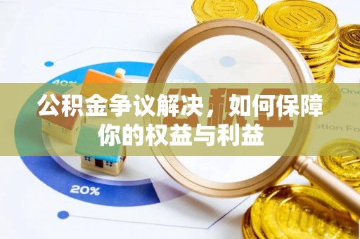芮城公积金争议解决，如何保障你的权益与利益