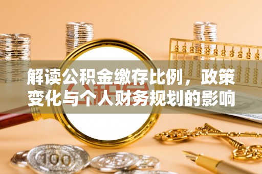 芮城解读公积金缴存比例，政策变化与个人财务规划的影响