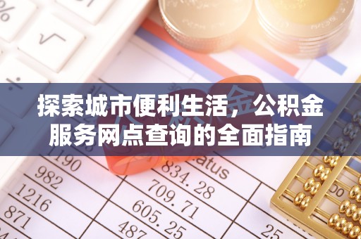 芮城探索城市便利生活，公积金服务网点查询的全面指南