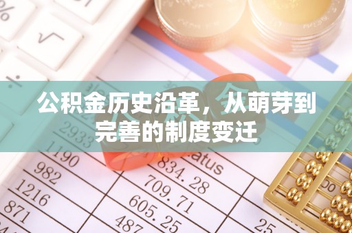 芮城公积金历史沿革，从萌芽到完善的制度变迁