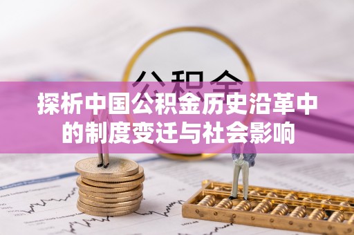 芮城探析中国公积金历史沿革中的制度变迁与社会影响