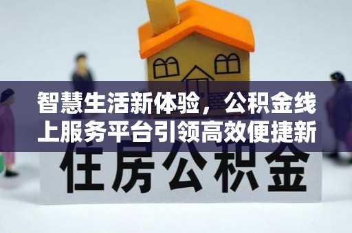芮城智慧生活新体验，公积金线上服务平台引领高效便捷新潮流