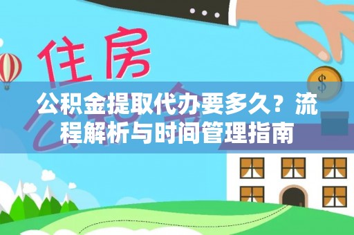 芮城公积金提取代办要多久？流程解析与时间管理指南
