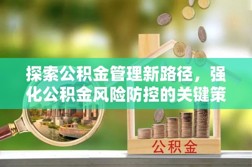 芮城探索公积金管理新路径，强化公积金风险防控的关键策略