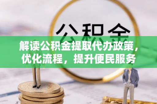 芮城解读公积金提取代办政策，优化流程，提升便民服务