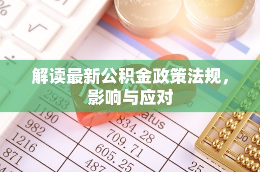 芮城解读最新公积金政策法规，影响与应对
