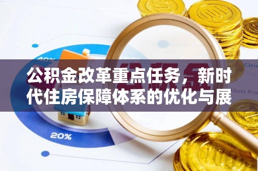 芮城公积金改革重点任务，新时代住房保障体系的优化与展望