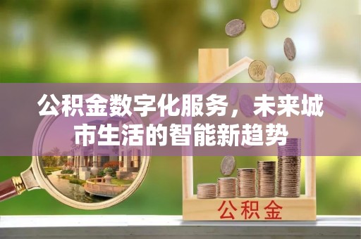 芮城公积金数字化服务，未来城市生活的智能新趋势