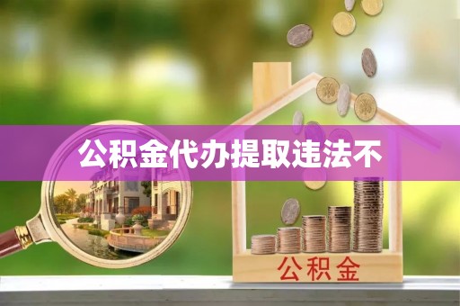 芮城公积金代办提取违法不