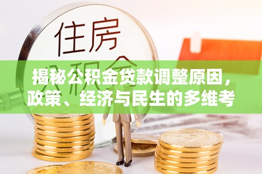 芮城揭秘公积金贷款调整原因，政策、经济与民生的多维考量