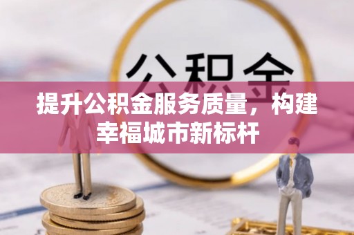 芮城提升公积金服务质量，构建幸福城市新标杆
