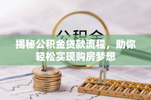 芮城揭秘公积金贷款流程，助你轻松实现购房梦想