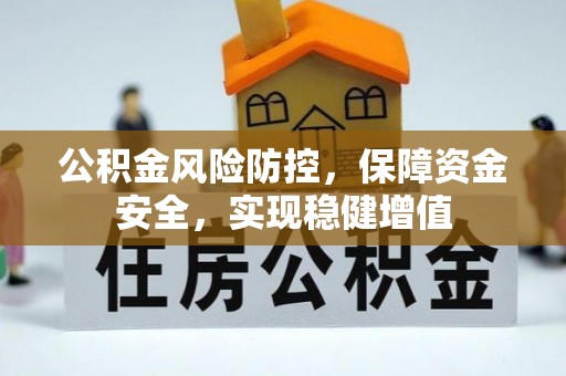 芮城公积金风险防控，保障资金安全，实现稳健增值