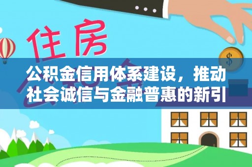 芮城公积金信用体系建设，推动社会诚信与金融普惠的新引擎