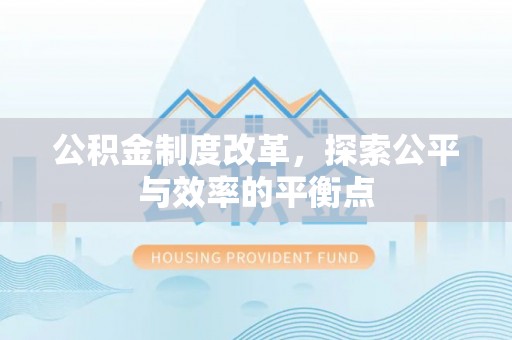 芮城公积金制度改革，探索公平与效率的平衡点