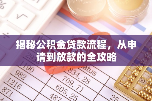 芮城揭秘公积金贷款流程，从申请到放款的全攻略