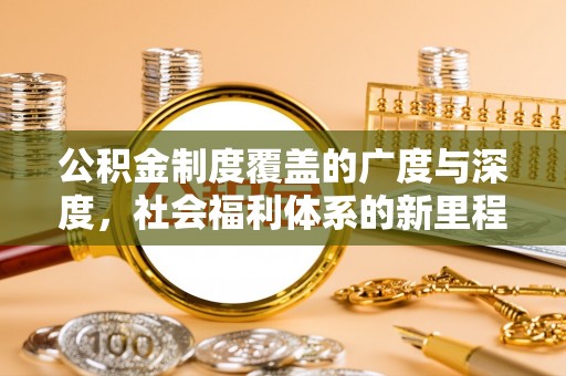 芮城公积金制度覆盖的广度与深度，社会福利体系的新里程碑