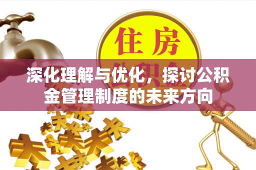 芮城深化理解与优化，探讨公积金管理制度的未来方向