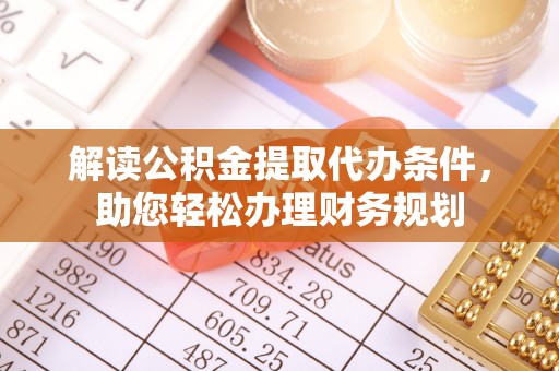 芮城解读公积金提取代办条件，助您轻松办理财务规划
