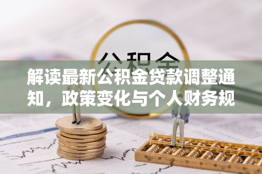 芮城解读最新公积金贷款调整通知，政策变化与个人财务规划的影响