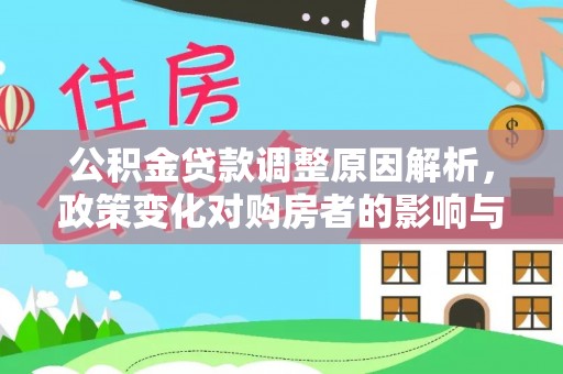 芮城公积金贷款调整原因解析，政策变化对购房者的影响与应对