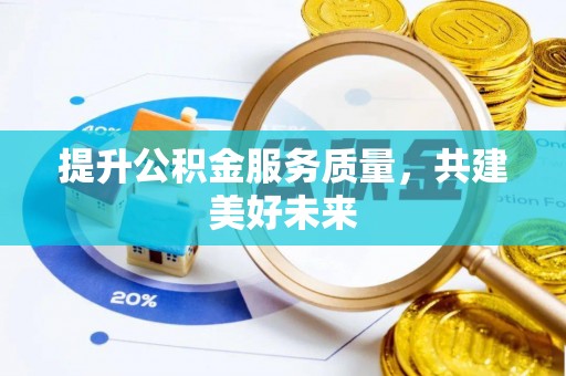 芮城提升公积金服务质量，共建美好未来